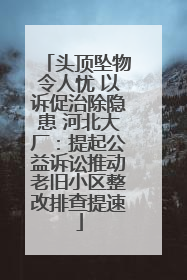 头顶坠物令人忧 以诉促治除隐患 河北大厂：提起公益诉讼推动老旧小区整改排查提速